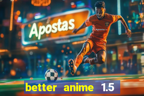 better anime 1.5 apk download